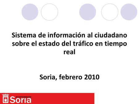 Sistema de información al ciudadano sobre el estado del tráfico en tiempo real Soria, febrero 2010.