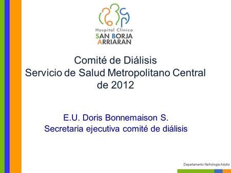 E.U. Doris Bonnemaison S. Secretaria ejecutiva comité de diálisis Departamento Nefrología Adulto Comité de Diálisis Servicio de Salud Metropolitano Central.