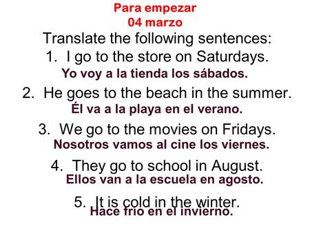 Para empezar 04 marzo Translate the following sentences: 1. I go to the store on Saturdays. 2. He goes to the beach in the summer. 3. We go to the movies.