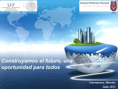 Construyamos el futuro, una oportunidad para todos Cuernavaca, Morelos Julio 2013.