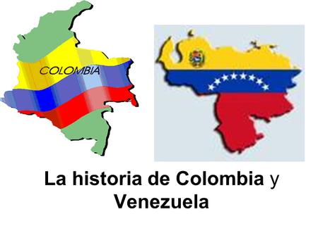 La historia de Colombia y Venezuela