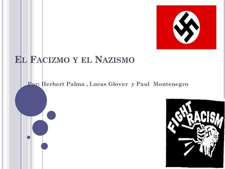 E L F ACIZMO Y EL N AZISMO Por: Herbert Palma, Lucas Glover y Paul Montenegro.