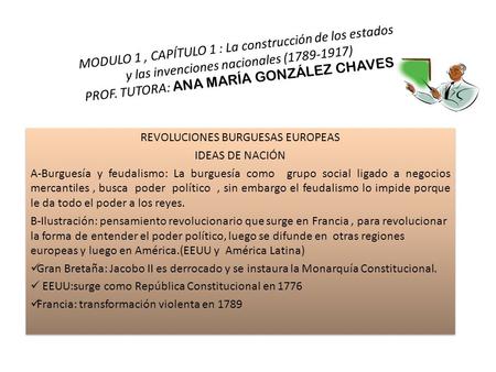 MODULO 1, CAPÍTULO 1 : La construcción de los estados y las invenciones nacionales (1789-1917) PROF. TUTORA: ANA MARÍA GONZÁLEZ CHAVES REVOLUCIONES BURGUESAS.