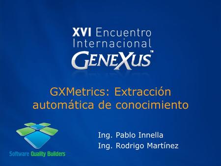 GXMetrics: Extracción automática de conocimiento Ing. Pablo Innella Ing. Rodrigo Martínez.