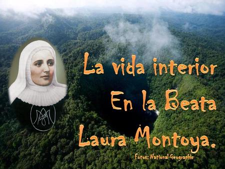 La vida interior En la Beata Laura Montoya. Fotos: National Geographic.