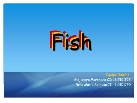 Fish Fish Fish Equipo Gamma: Alejandra Marchena CI:
