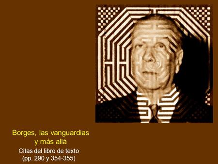Borges, las vanguardias y más allá Citas del libro de texto (pp. 290 y 354-355)
