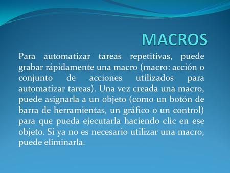 MACROS Para automatizar tareas repetitivas, puede grabar rápidamente una macro (macro: acción o conjunto de acciones utilizados para automatizar tareas).