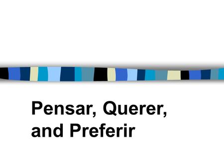 Pensar, Querer, and Preferir PREFERIR n Here we will learn the verb PREFERIR, which means “to prefer.” n But before we do, let’s look at 2 other verbs.