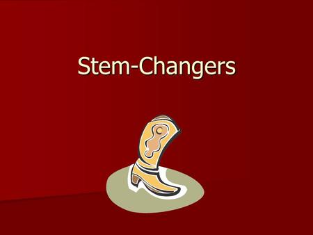 Stem-Changers. What is a stem-changer? What is a stem-changer? ¿Pueden pensar en unos stem-changers? ¿Pueden pensar en unos stem-changers? ¿Qué es diferente?