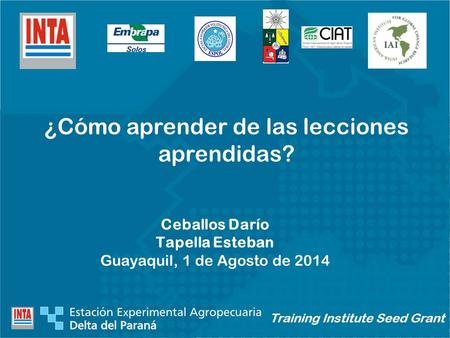 ¿Cómo aprender de las lecciones aprendidas? Training Institute Seed Grant Ceballos Darío Tapella Esteban Guayaquil, 1 de Agosto de 2014.