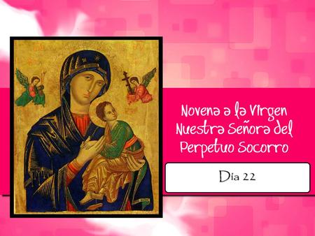 Día 22. “Mas si Jesucristo fue el Padre de nuestras almas, María fue la Madre; porque al darnos a Jesucristo, nos dio con Él la verdadera vida; y ofreciendo.