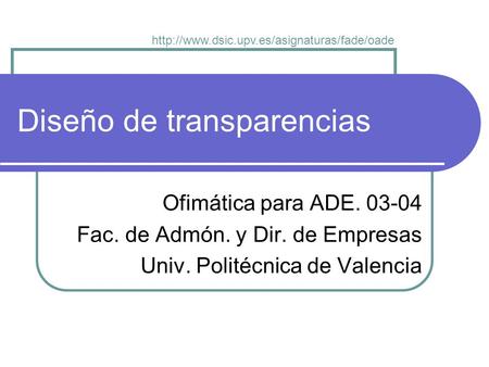 Diseño de transparencias Ofimática para ADE. 03-04 Fac. de Admón. y Dir. de Empresas Univ. Politécnica de Valencia