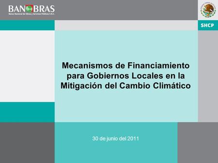 Mecanismos de Financiamiento para Gobiernos Locales en la Mitigación del Cambio Climático 30 de junio del 2011.