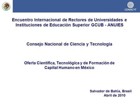 Encuentro Internacional de Rectores de Universidades e Instituciones de Educación Superior GCUB - ANUIES Consejo Nacional de Ciencia y Tecnología Oferta.