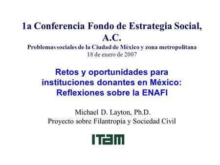 1a Conferencia Fondo de Estrategia Social, A.C. Problemas sociales de la Ciudad de México y zona metropolitana 18 de enero de 2007 Retos y oportunidades.
