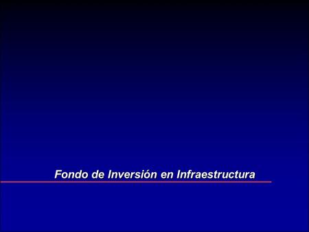 Fondo de Inversión en Infraestructura. Financiamiento de infraestructura Tradicionalmente, el Estado ha sido el principal promotor de la infraestructura.