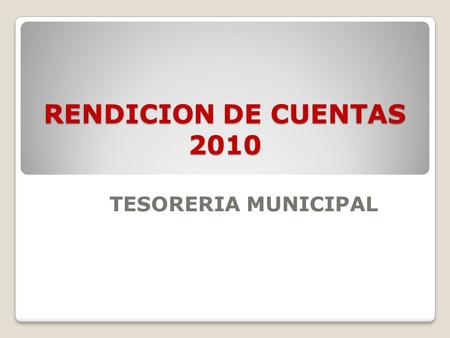 RENDICION DE CUENTAS 2010 TESORERIA MUNICIPAL. CORDIAL SALUDO A continuación me permito presentar ante la comunidad de Villanueva un informe detallado.