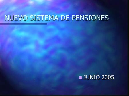 NUEVO SISTEMA DE PENSIONES JUNIO 2005 JUNIO 2005.