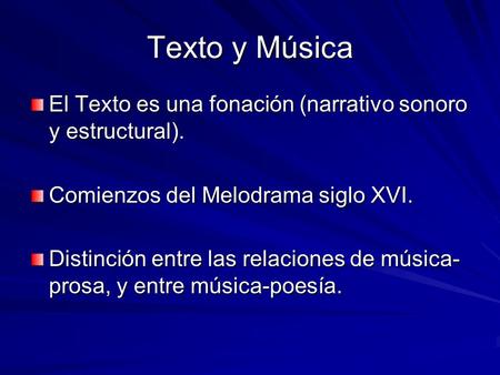 Texto y Música El Texto es una fonación (narrativo sonoro y estructural). Comienzos del Melodrama siglo XVI. Distinción entre las relaciones de música-prosa,