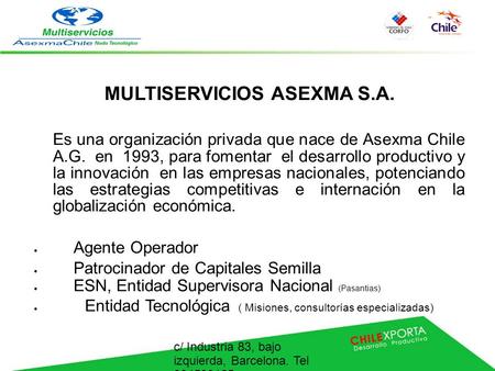 C/ Industria 83, bajo izquierda, Barcelona. Tel 934593165 MULTISERVICIOS ASEXMA S.A. Es una organización privada que nace de Asexma Chile A.G. en 1993,