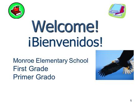 1 Welcome! ¡Bienvenidos! Monroe Elementary School First Grade Primer Grado.
