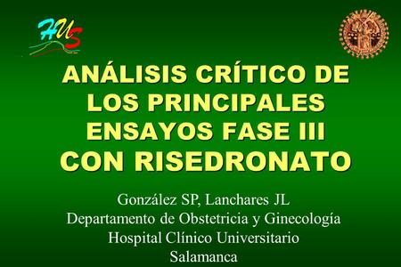 ANÁLISIS CRÍTICO DE LOS PRINCIPALES ENSAYOS FASE III CON RISEDRONATO González SP, Lanchares JL Departamento de Obstetricia y Ginecología Hospital Clínico.