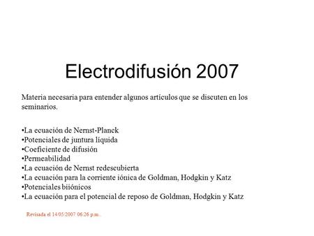 Electrodifusión 2007 Materia necesaria para entender algunos artículos que se discuten en los seminarios. La ecuación de Nernst-Planck Potenciales de juntura.