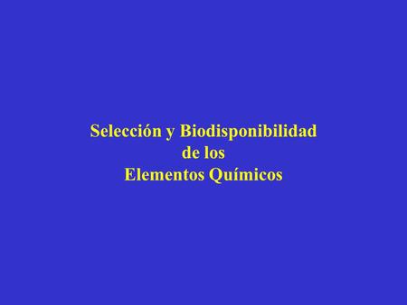 Selección y Biodisponibilidad de los Elementos Químicos.