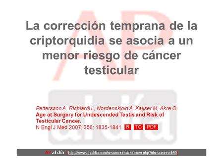 La corrección temprana de la criptorquidia se asocia a un menor riesgo de cáncer testicular Pettersson A, Richiardi L, Nordenskjold A, Kaijser M, Akre.