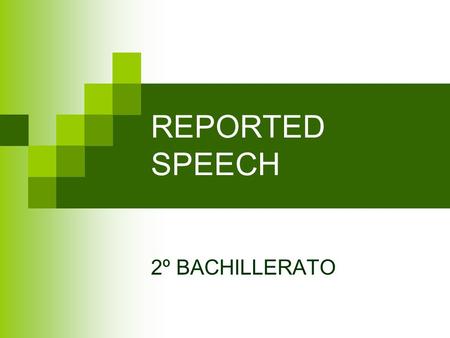 REPORTED SPEECH 2º BACHILLERATO.