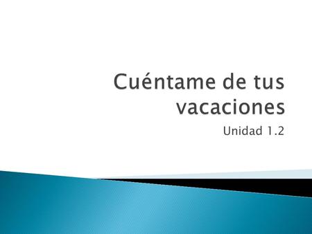 Unidad 1.2.  You will learn: ◦ Say where you went and what you did on vacation ◦ Ask information questions ◦ Talk about buying gifts and souvenirs ◦