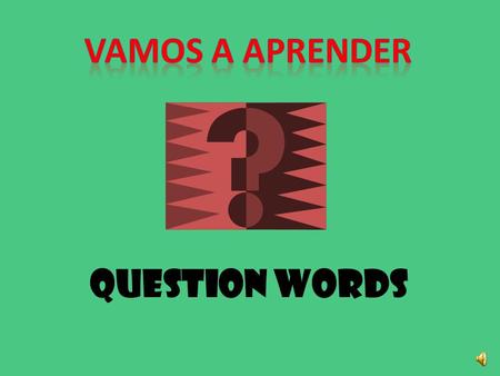 Question words question WORDS? Cómo Cuándo Cuánto Dónde Por qué Qué Cuál Quién A qué hora Adónde.