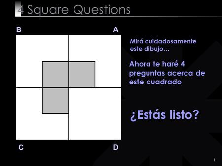 4 Square Questions ¿Estás listo? B A