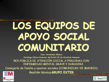 LOS EQUIPOS DE APOYO SOCIAL COMUNITARIO Juan Fernández Blanco Psicólogo Clínico-Director del EASC-CD de Alcalá de Henares RED PÚBLICA DE ATENCIÓN SOCIAL.