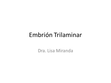 Embrión Trilaminar Dra. Lisa Miranda.