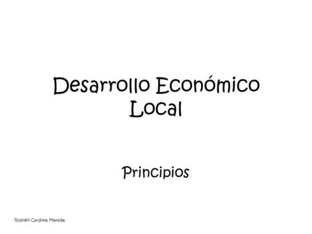 Rodolfo Cardona Mansilla Desarrollo Económico Local Principios.