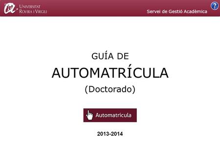 2013-2014 AUTOMATRÍCULA GUÍA DE (Doctorado) Servei de Gestió Acadèmica.