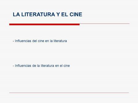 LA LITERATURA Y EL CINE - Influencias del cine en la literatura - Influencias de la literatura en el cine.
