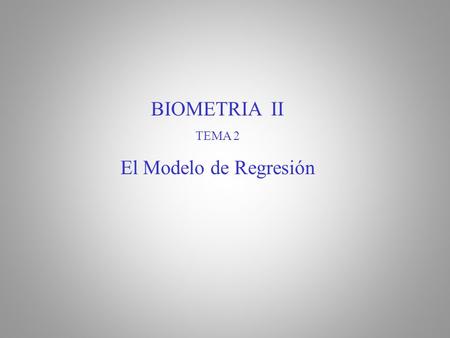 BIOMETRIA II TEMA 2 El Modelo de Regresión.