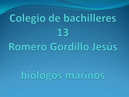 Colegio de bachilleres 13 Romero Gordillo Jesús biólogos marinos