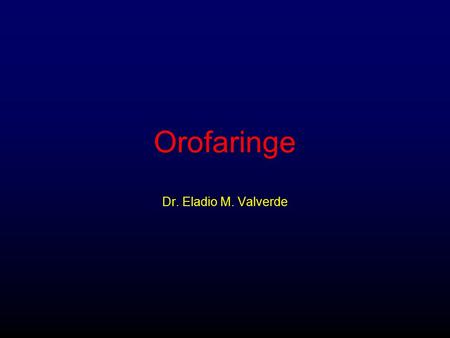 Orofaringe Dr. Eladio M. Valverde.