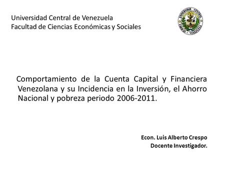 Universidad Central de Venezuela Facultad de Ciencias Económicas y Sociales Comportamiento de la Cuenta Capital y Financiera Venezolana y su Incidencia.
