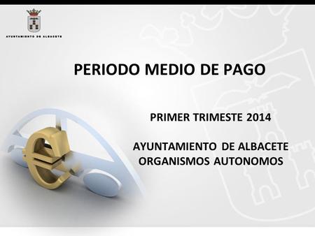 PERIODO MEDIO DE PAGO PRIMER TRIMESTE 2014 AYUNTAMIENTO DE ALBACETE ORGANISMOS AUTONOMOS.