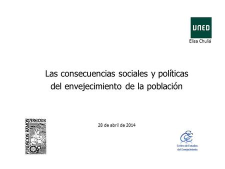 Elisa Chuliá Las consecuencias sociales y políticas del envejecimiento de la población 28 de abril de 2014.