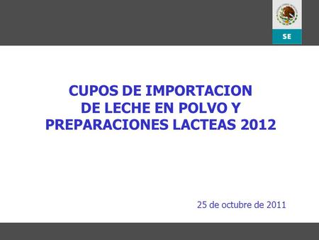 1 CUPOS DE IMPORTACION DE LECHE EN POLVO Y PREPARACIONES LACTEAS 2012 25 de octubre de 2011.