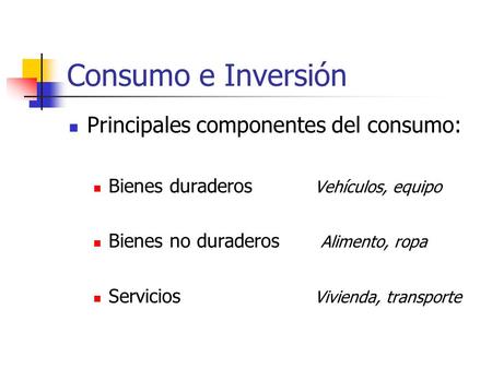 Consumo e Inversión Principales componentes del consumo: