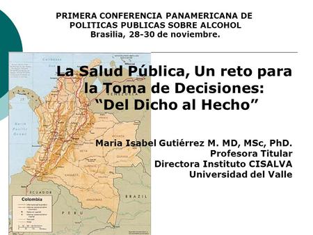 La Salud Pública, Un reto para la Toma de Decisiones: “Del Dicho al Hecho” Maria Isabel Gutiérrez M. MD, MSc, PhD. Profesora Titular Directora Instituto.