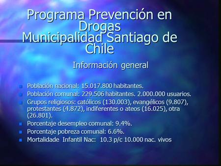 Programa Prevención en Drogas Municipalidad Santiago de Chile Información general n Población nacional: 15.017.800 habitantes. n Población comunal: 229.506.