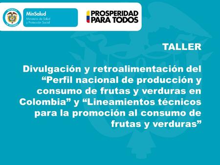 TALLER Divulgación y retroalimentación del “Perfil nacional de producción y consumo de frutas y verduras en Colombia” y “Lineamientos técnicos para la.